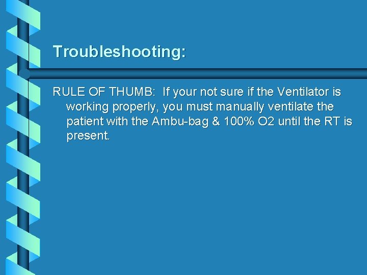 Troubleshooting: RULE OF THUMB: If your not sure if the Ventilator is working properly,