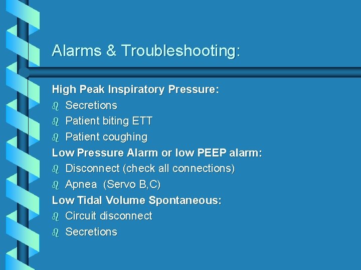 Alarms & Troubleshooting: High Peak Inspiratory Pressure: b Secretions b Patient biting ETT b