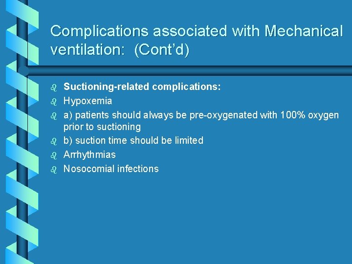 Complications associated with Mechanical ventilation: (Cont’d) b b b Suctioning-related complications: Hypoxemia a) patients