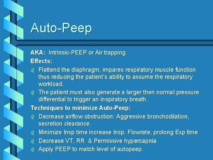 Auto-Peep AKA: Intrinsic-PEEP or Air trapping Effects: b Flattend the diaphragm, impares respiratory muscle