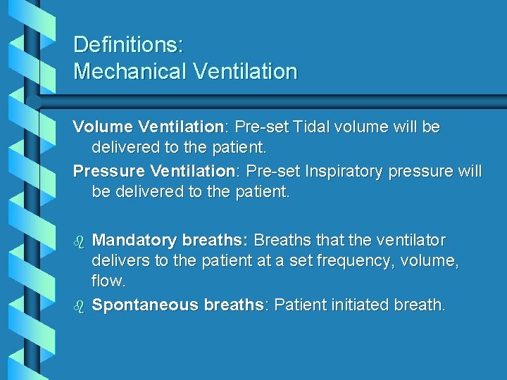 Definitions: Mechanical Ventilation Volume Ventilation: Pre-set Tidal volume will be delivered to the patient.