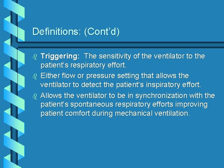 Definitions: (Cont’d) b b b Triggering: The sensitivity of the ventilator to the patient’s