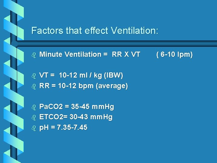 Factors that effect Ventilation: b Minute Ventilation = RR X VT b VT =