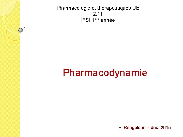 Pharmacologie et thérapeutiques UE 2. 11 IFSI 1ère année Pharmacodynamie F. Bengeloun – déc.