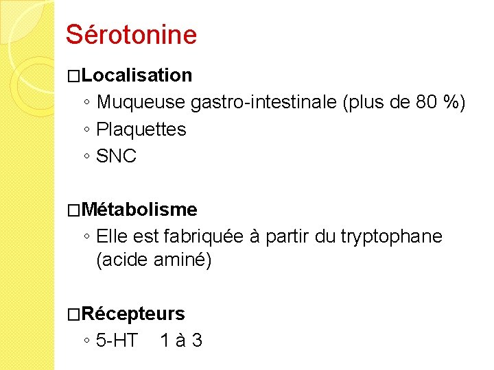 Sérotonine �Localisation ◦ Muqueuse gastro-intestinale (plus de 80 %) ◦ Plaquettes ◦ SNC �Métabolisme