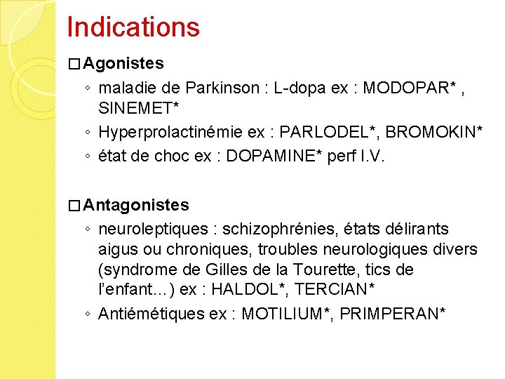 Indications � Agonistes ◦ maladie de Parkinson : L-dopa ex : MODOPAR* , SINEMET*
