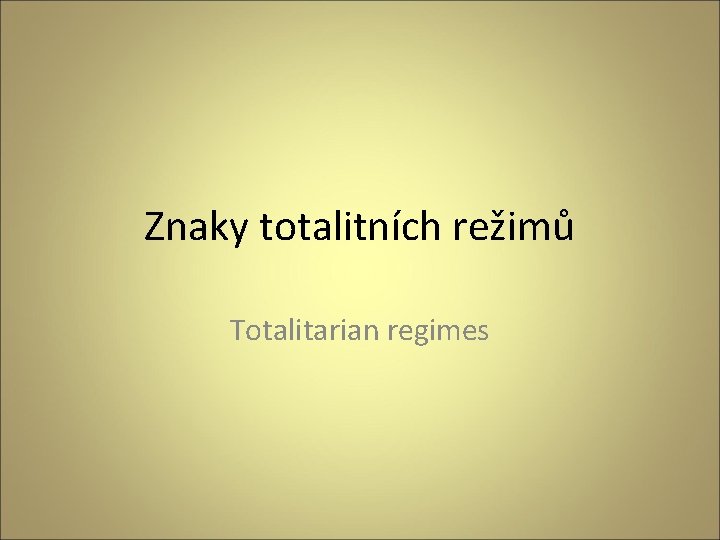 Znaky totalitních režimů Totalitarian regimes Znaky totalitních režimů Totalitarian regimes