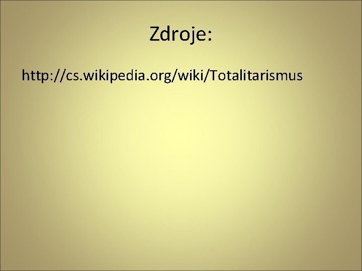 Zdroje: http: //cs. wikipedia. org/wiki/Totalitarismus Zdroje: http: //cs. wikipedia. org/wiki/Totalitarismus