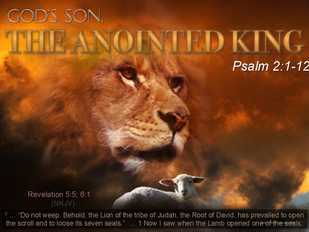 Psalm 2: 1 -12 Revelation 5: 5; 6: 1 (NKJV) 5 … “Do not Psalm 2: 1 -12 Revelation 5: 5; 6: 1 (NKJV) 5 … “Do not