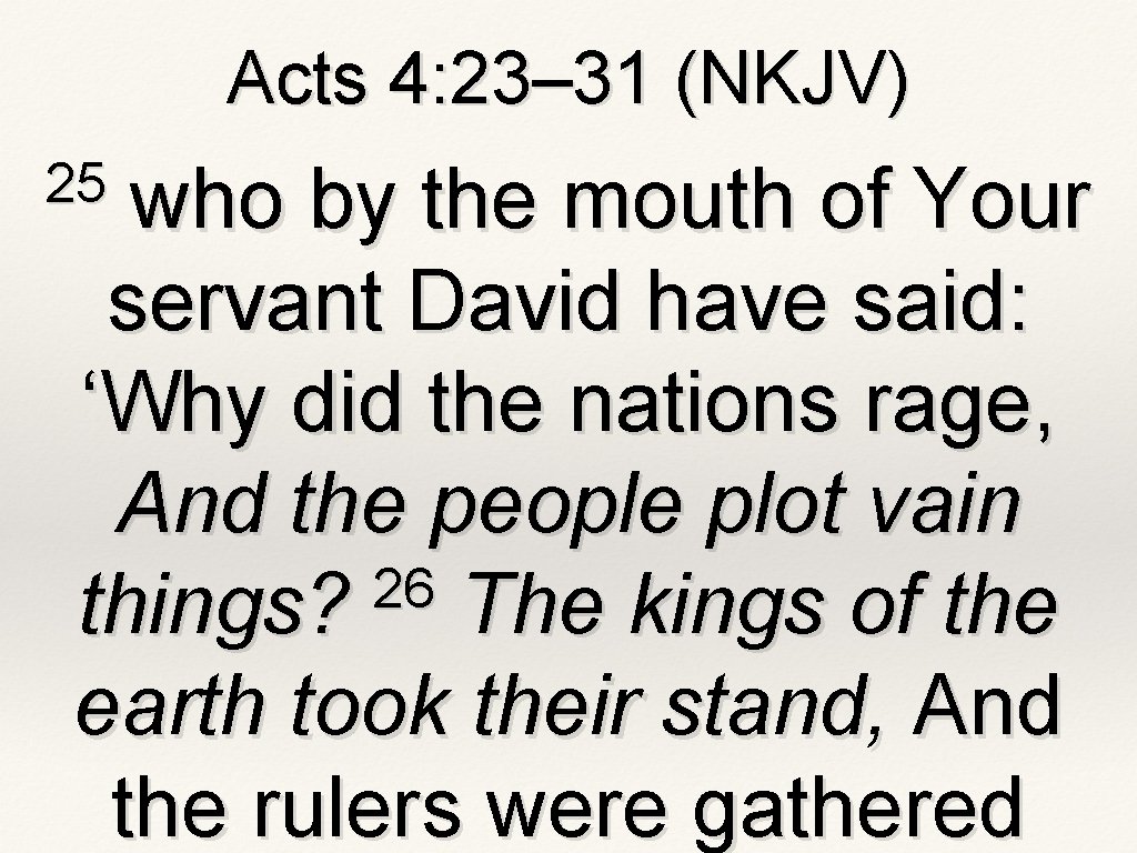 Acts 4: 23– 31 (NKJV) 25 who by the mouth of Your servant David Acts 4: 23– 31 (NKJV) 25 who by the mouth of Your servant David