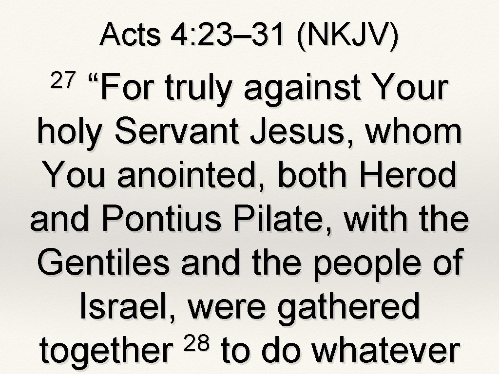 Acts 4: 23– 31 (NKJV) 27 “For truly against Your holy Servant Jesus, whom Acts 4: 23– 31 (NKJV) 27 “For truly against Your holy Servant Jesus, whom