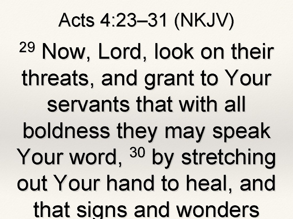Acts 4: 23– 31 (NKJV) 29 Now, Lord, look on their threats, and grant Acts 4: 23– 31 (NKJV) 29 Now, Lord, look on their threats, and grant