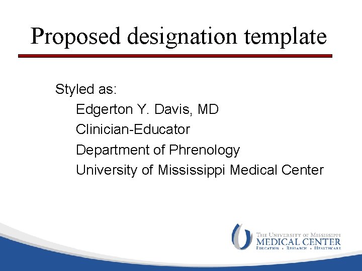 Proposed designation template Styled as: Edgerton Y. Davis, MD Clinician-Educator Department of Phrenology University