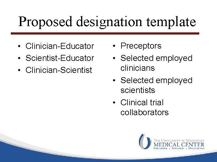 Proposed designation template • Clinician-Educator • Scientist-Educator • Clinician-Scientist • Preceptors • Selected employed