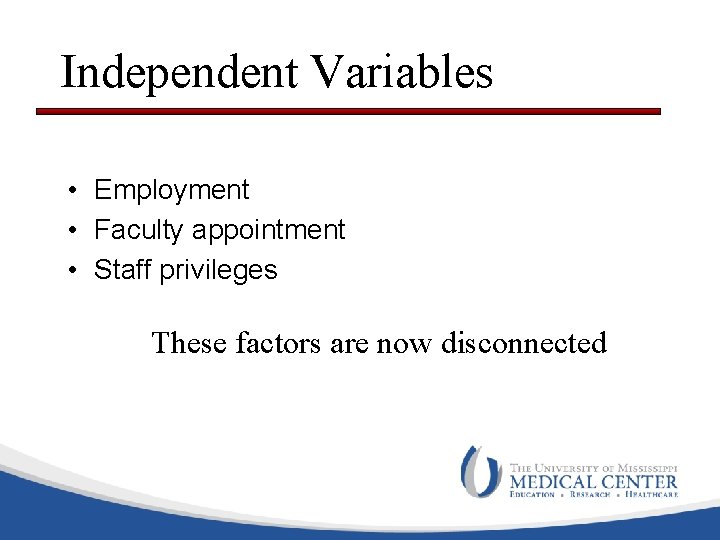 Independent Variables • Employment • Faculty appointment • Staff privileges These factors are now