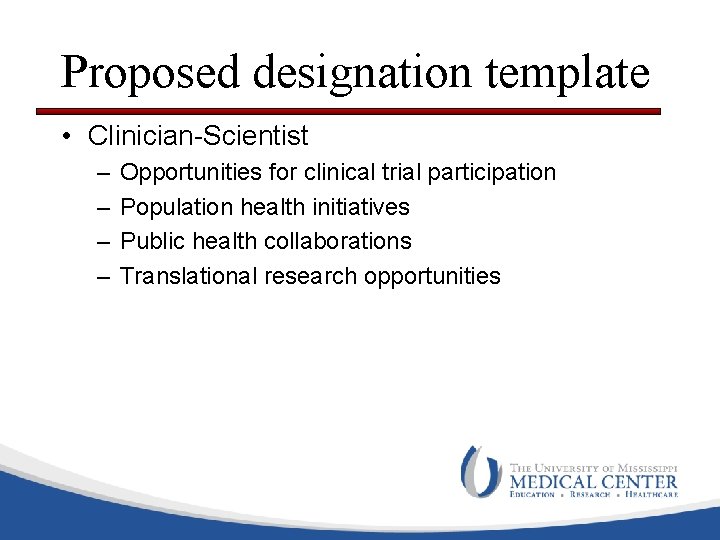 Proposed designation template • Clinician-Scientist – – Opportunities for clinical trial participation Population health
