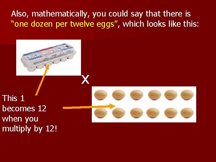 Also, mathematically, you could say that there is “one dozen per twelve eggs”, which