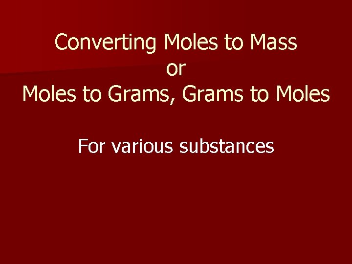 Converting Moles to Mass or Moles to Grams, Grams to Moles For various substances