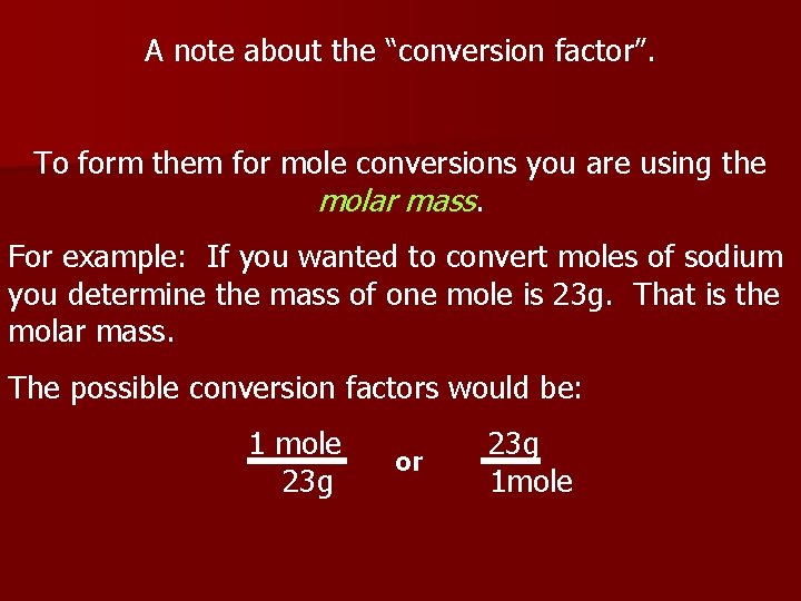 A note about the “conversion factor”. To form them for mole conversions you are
