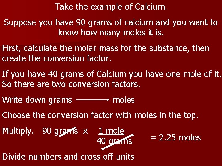 Take the example of Calcium. Suppose you have 90 grams of calcium and you