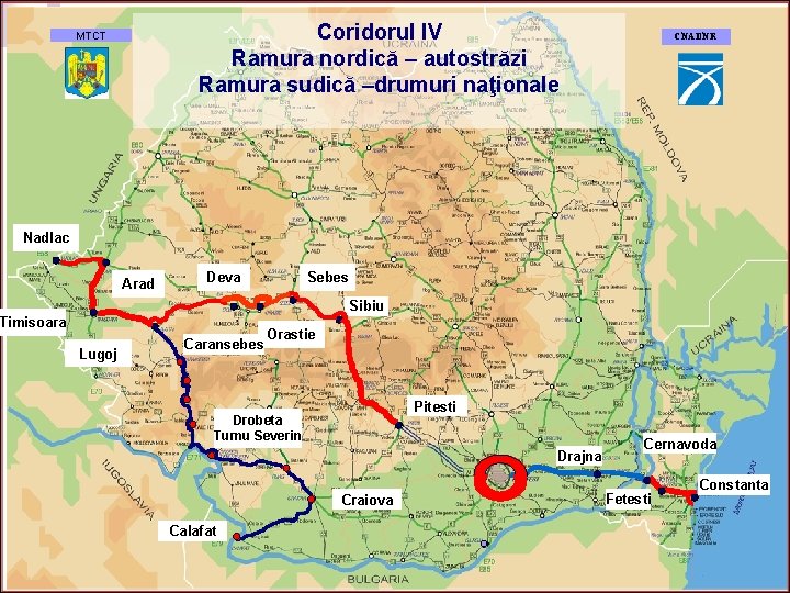 Coridorul IV Ramura nordică – autostrăzi Ramura sudică –drumuri naţionale MTCT CNADNR Nadlac Arad