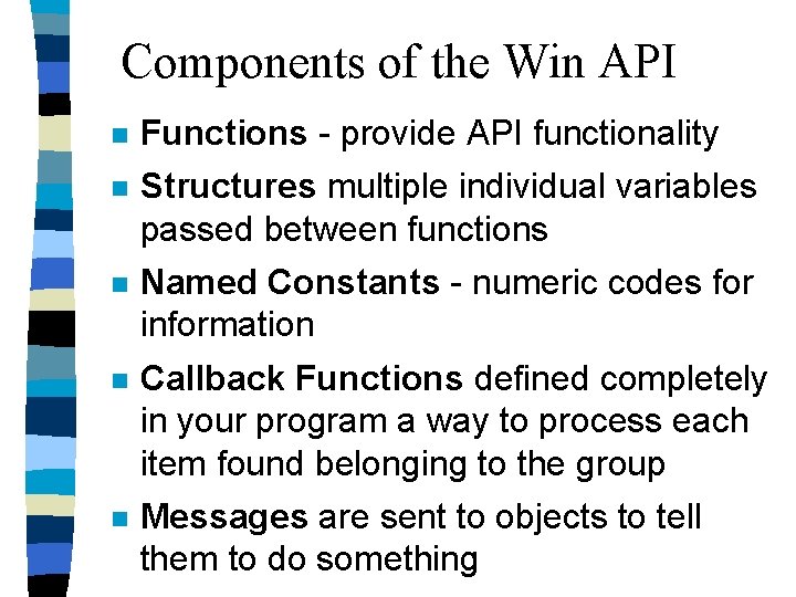 Components of the Win API n Functions - provide API functionality n Structures multiple