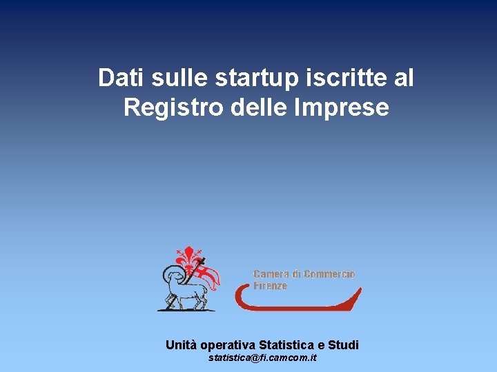 Dati sulle startup iscritte al Registro delle Imprese Unità operativa Statistica e Studi statistica@fi.