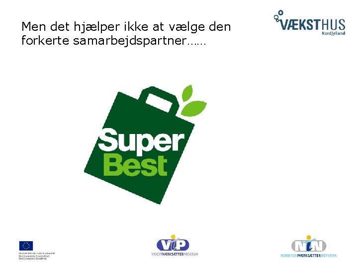 Men det hjælper ikke at vælge den forkerte samarbejdspartner…… 
