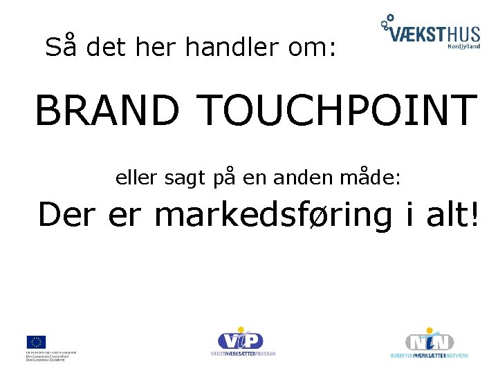 Så det her handler om: BRAND TOUCHPOINT eller sagt på en anden måde: Der