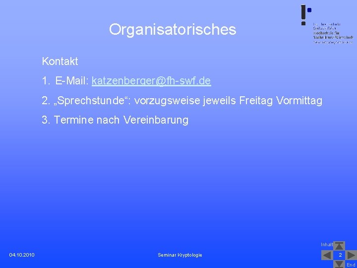 Organisatorisches Kontakt 1. E-Mail: katzenberger@fh-swf. de 2. „Sprechstunde“: vorzugsweise jeweils Freitag Vormittag 3. Termine