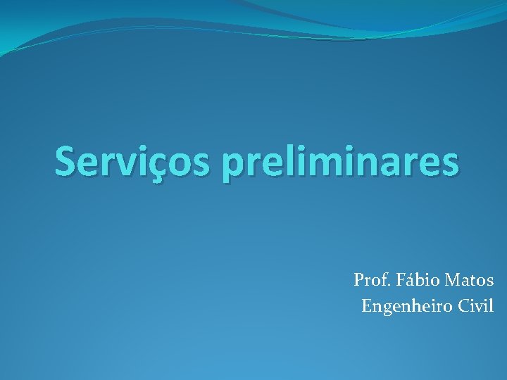 Serviços preliminares Prof. Fábio Matos Engenheiro Civil 