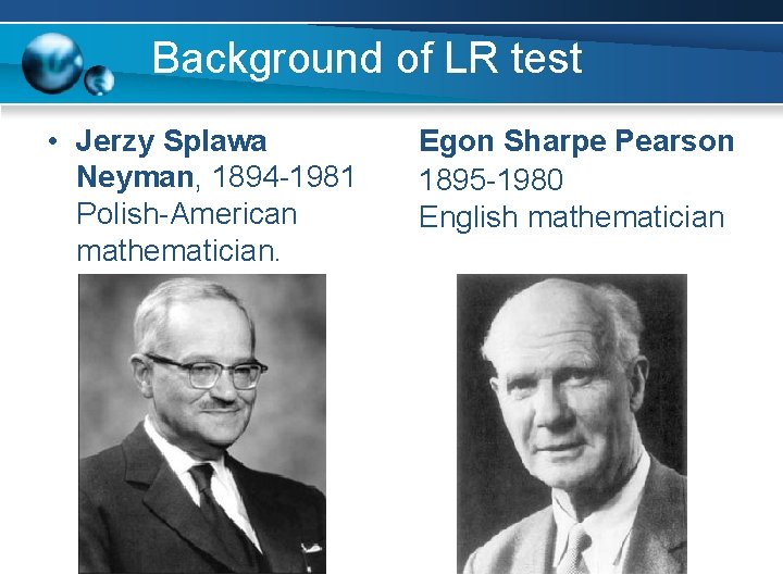 Background of LR test • Jerzy Splawa Neyman, 1894 -1981 Polish-American mathematician. Egon Sharpe