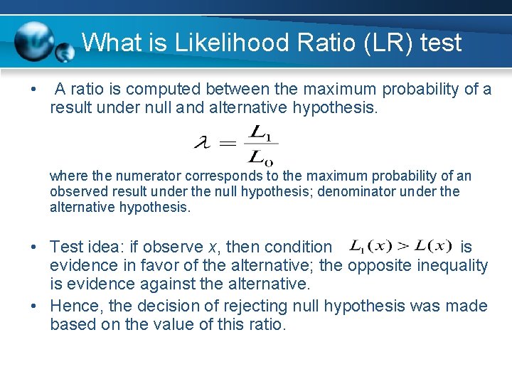 What is Likelihood Ratio (LR) test • A ratio is computed between the maximum