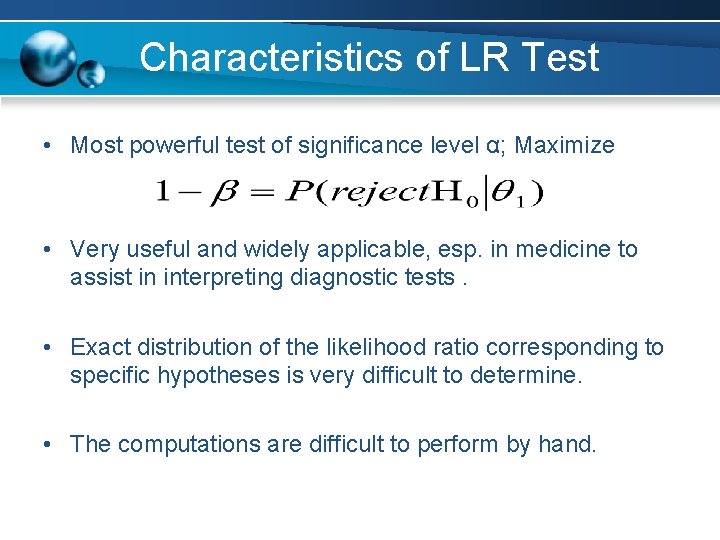 Characteristics of LR Test • Most powerful test of significance level α; Maximize •