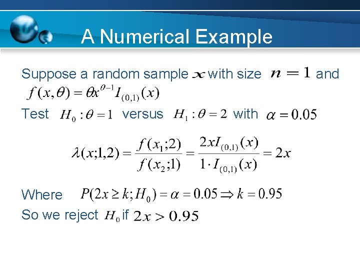 A Numerical Example Suppose a random sample Test versus Where So we reject if