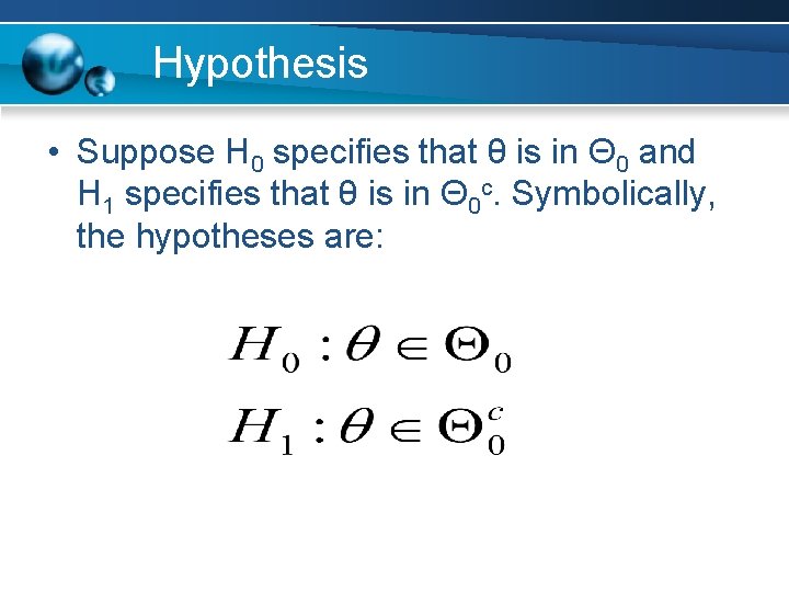 Hypothesis • Suppose H 0 specifies that θ is in Θ 0 and H