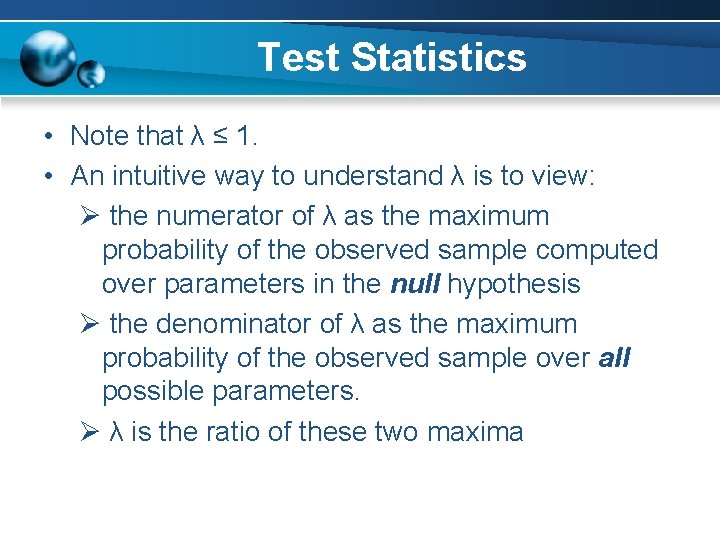 Test Statistics • Note that λ ≤ 1. • An intuitive way to understand