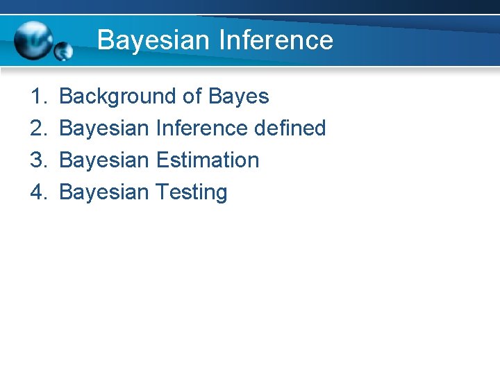 Bayesian Inference 1. 2. 3. 4. Background of Bayesian Inference defined Bayesian Estimation Bayesian