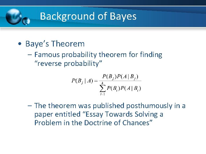 Background of Bayes • Baye’s Theorem – Famous probability theorem for finding “reverse probability”