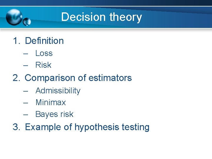 Decision theory 1. Definition – Loss – Risk 2. Comparison of estimators – Admissibility