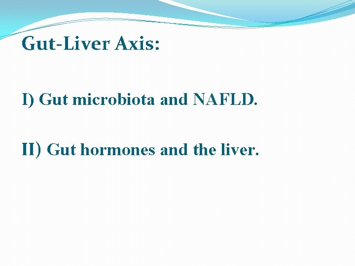 Gut-Liver Axis: I) Gut microbiota and NAFLD. II) Gut hormones and the liver. 