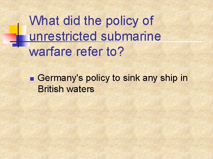 What did the policy of unrestricted submarine warfare refer to? n Germany's policy to