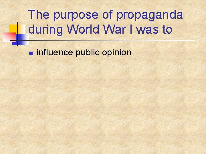 The purpose of propaganda during World War I was to n influence public opinion