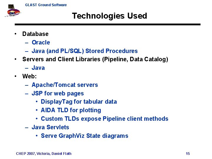 GLAST Ground Software Technologies Used • Database – Oracle – Java (and PL/SQL) Stored