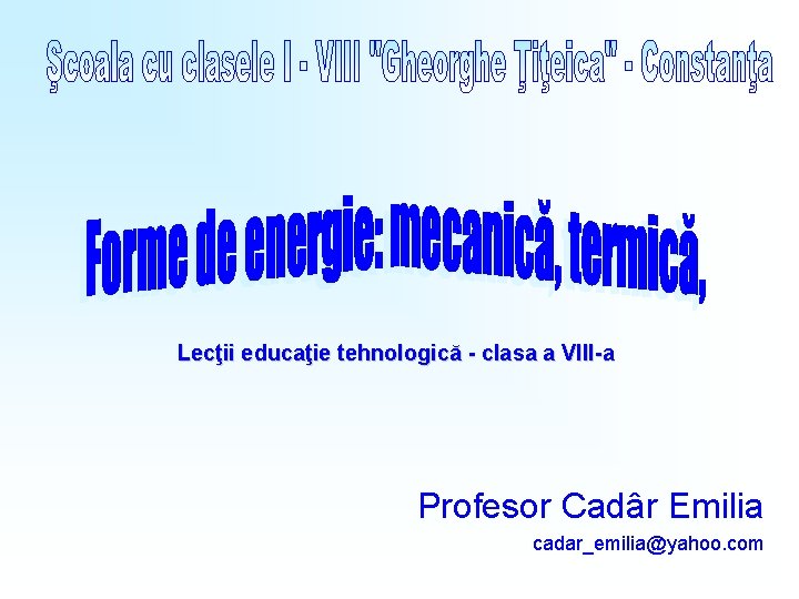 Lecţii educaţie tehnologică - clasa a VIII-a Profesor Cadâr Emilia cadar_emilia@yahoo. com 