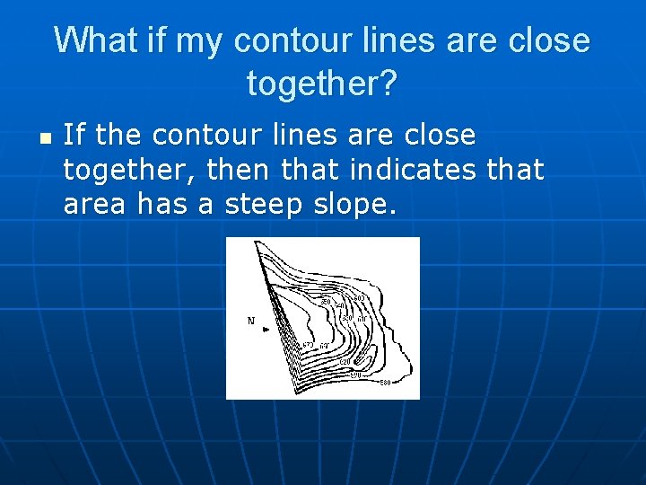 What if my contour lines are close together? n If the contour lines are