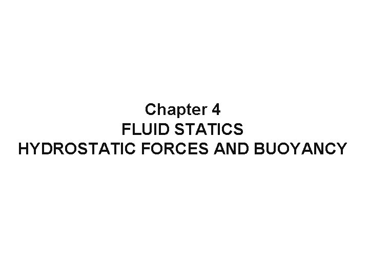 Chapter 4 FLUID STATICS HYDROSTATIC FORCES AND BUOYANCY 