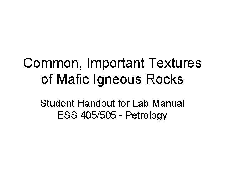 Common, Important Textures of Mafic Igneous Rocks Student Handout for Lab Manual ESS 405/505