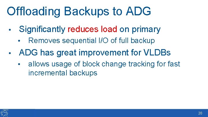 Offloading Backups to ADG • Significantly reduces load on primary • • Removes sequential