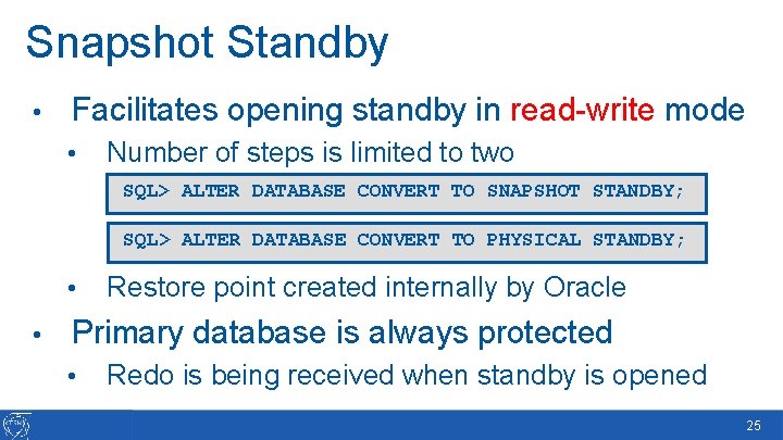 Snapshot Standby • Facilitates opening standby in read-write mode • Number of steps is